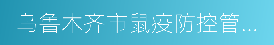 乌鲁木齐市鼠疫防控管理办法的同义词