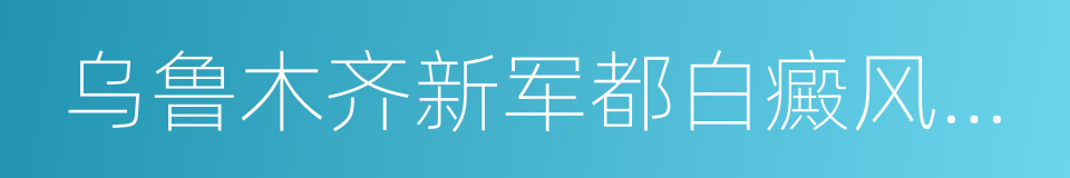 乌鲁木齐新军都白癜风医学研究院的同义词