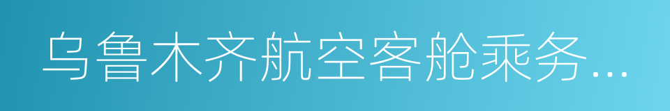 乌鲁木齐航空客舱乘务员管理规定的同义词