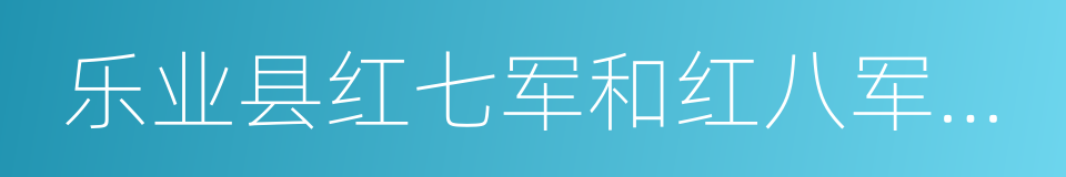 乐业县红七军和红八军会师地旧址的同义词