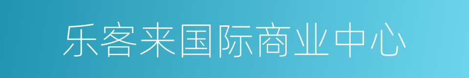 乐客来国际商业中心的同义词