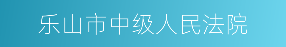 乐山市中级人民法院的同义词