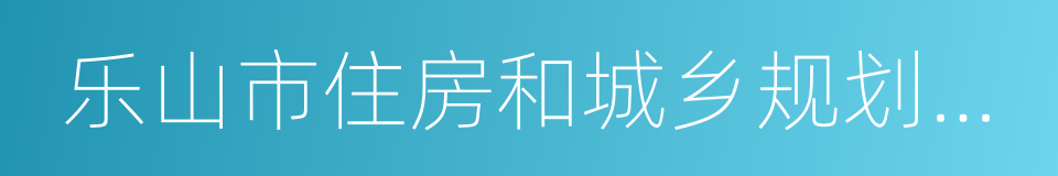 乐山市住房和城乡规划建设局的同义词