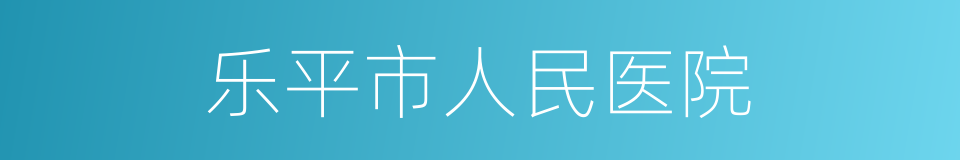 乐平市人民医院的同义词