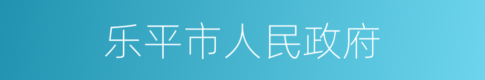 乐平市人民政府的同义词