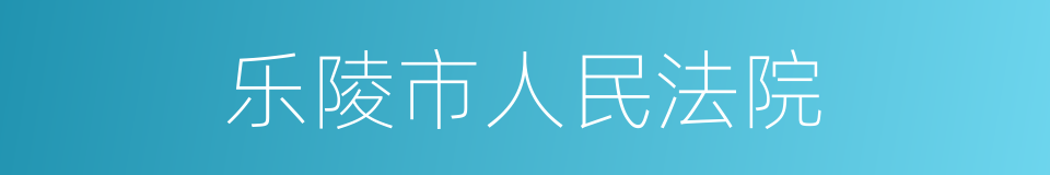 乐陵市人民法院的同义词