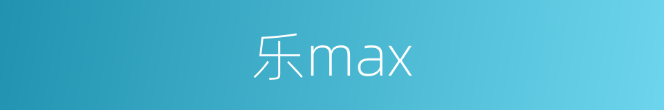 乐max的同义词