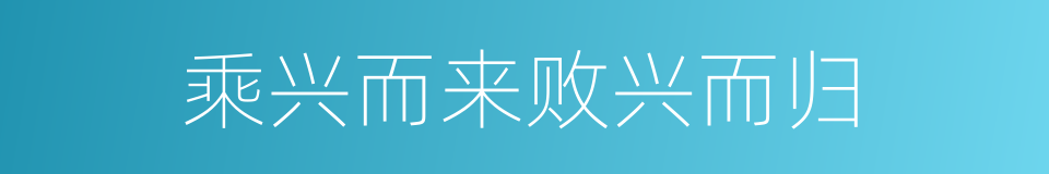 乘兴而来败兴而归的意思