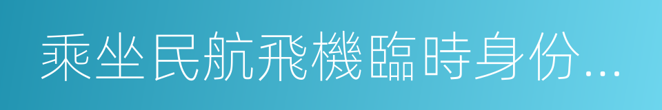 乘坐民航飛機臨時身份證明的同義詞