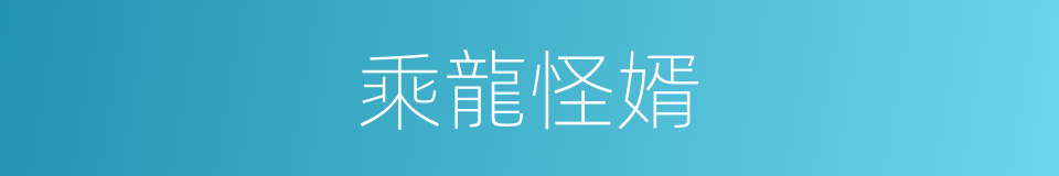 乘龍怪婿的同義詞