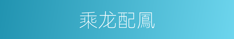 乘龙配鳳的意思