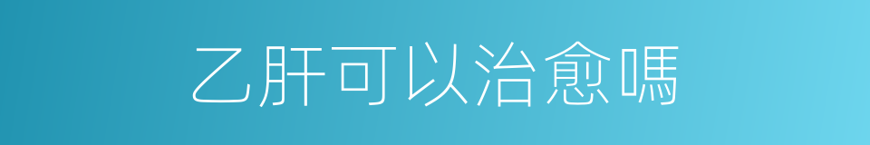 乙肝可以治愈嗎的同義詞