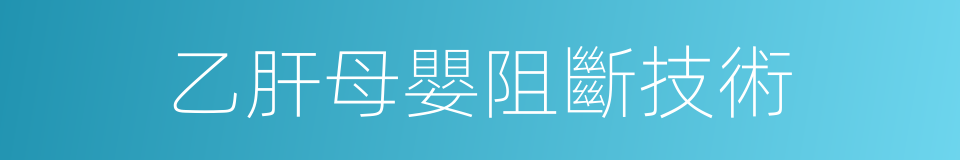 乙肝母嬰阻斷技術的同義詞