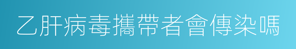 乙肝病毒攜帶者會傳染嗎的同義詞