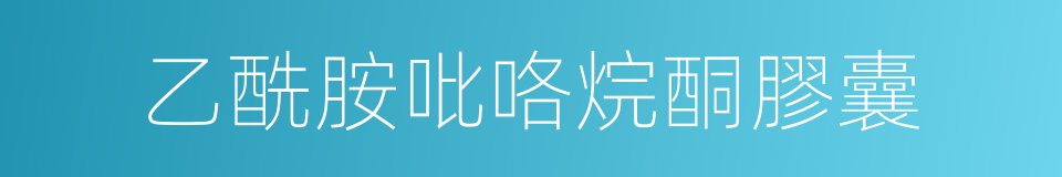 乙酰胺吡咯烷酮膠囊的同義詞