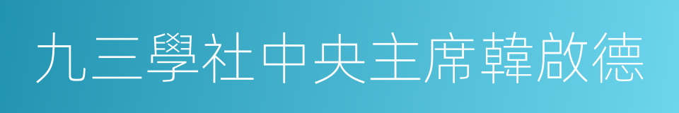 九三學社中央主席韓啟德的同義詞