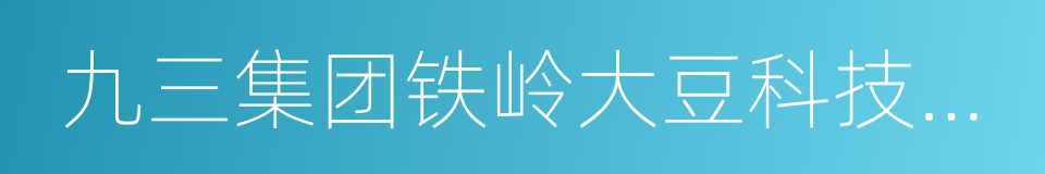 九三集团铁岭大豆科技有限公司的同义词