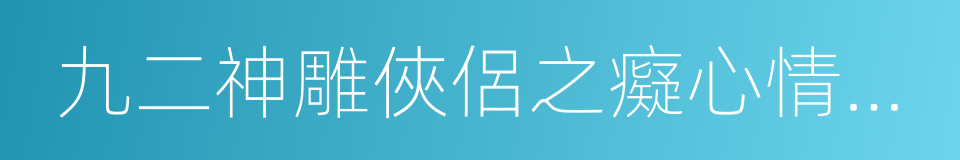 九二神雕俠侶之癡心情長劍的同義詞