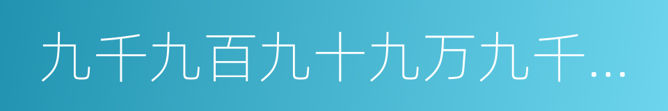 九千九百九十九万九千九百九十九的同义词