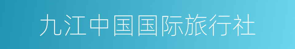 九江中国国际旅行社的同义词
