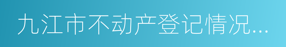 九江市不动产登记情况查询证明的同义词