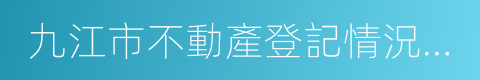 九江市不動產登記情況查詢證明的同義詞