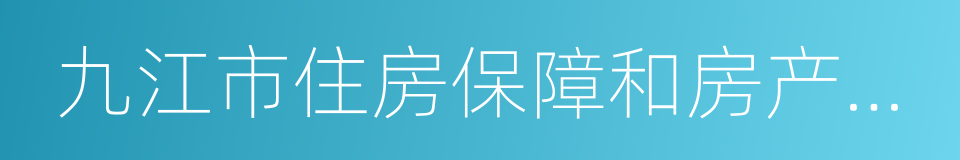 九江市住房保障和房产管理局的同义词