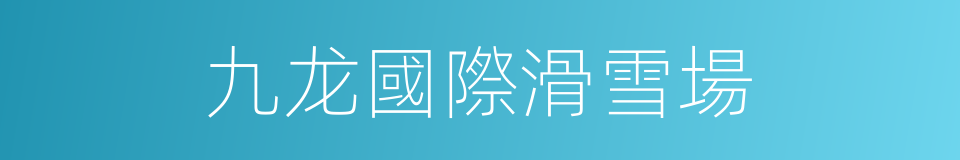 九龙國際滑雪場的同義詞