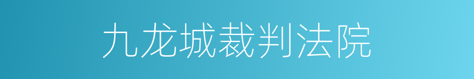 九龙城裁判法院的同义词