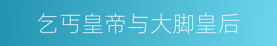 乞丐皇帝与大脚皇后的同义词