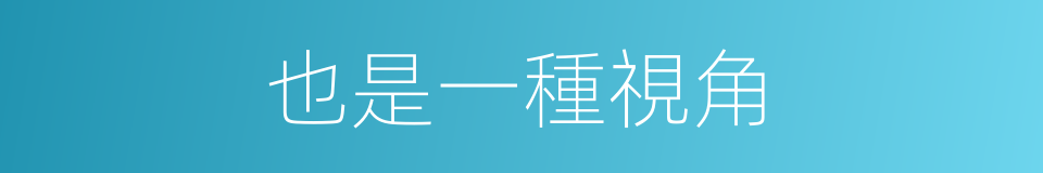 也是一種視角的同義詞