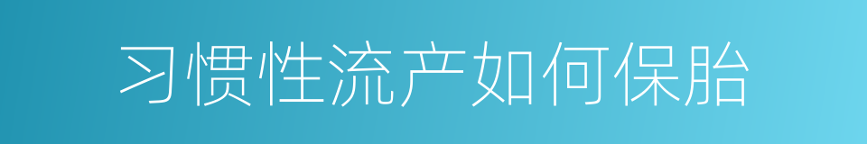 习惯性流产如何保胎的同义词