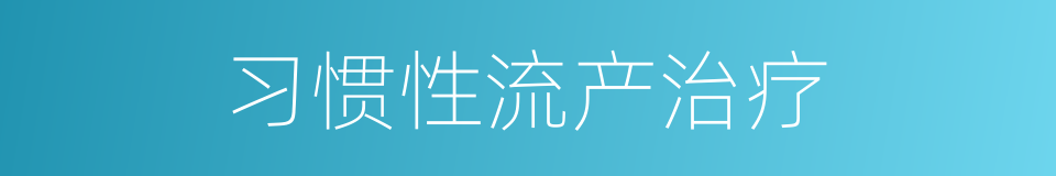 习惯性流产治疗的同义词