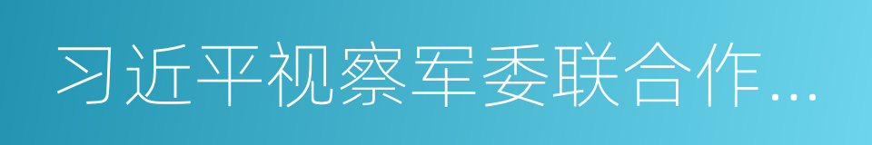 习近平视察军委联合作战指挥中心的同义词