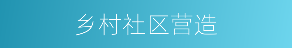 乡村社区营造的同义词