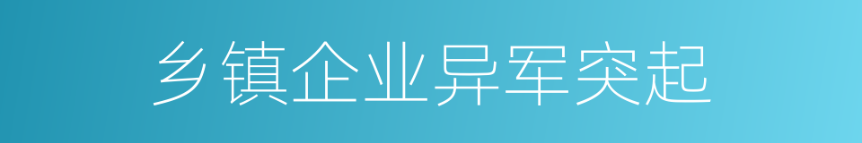 乡镇企业异军突起的同义词