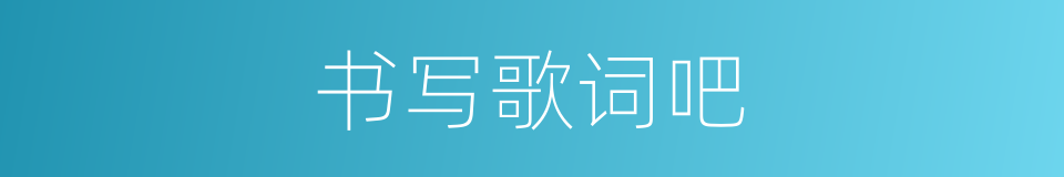 书写歌词吧的同义词