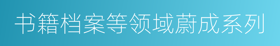 书籍档案等领域蔚成系列的同义词