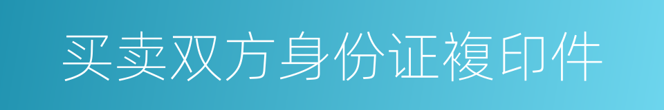 买卖双方身份证複印件的同义词