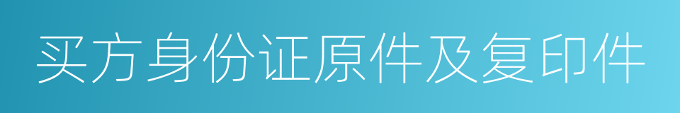 买方身份证原件及复印件的同义词