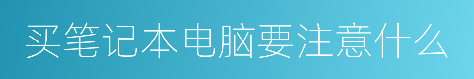 买笔记本电脑要注意什么的同义词