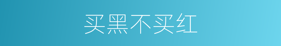 买黑不买红的同义词