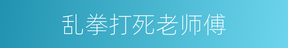 乱拳打死老师傅的意思