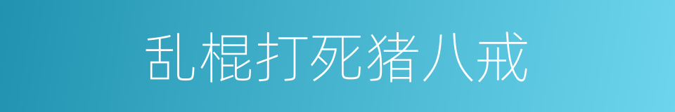 乱棍打死猪八戒的同义词