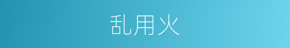 乱用火的同义词