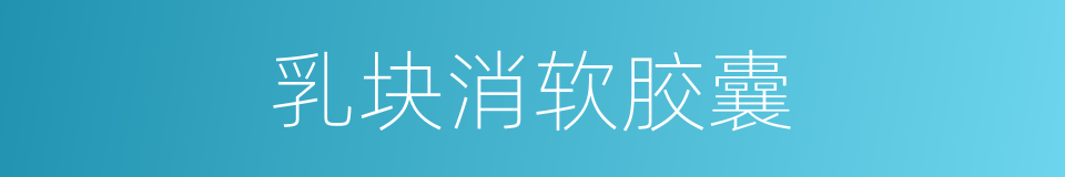 乳块消软胶囊的同义词