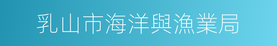 乳山市海洋與漁業局的同義詞