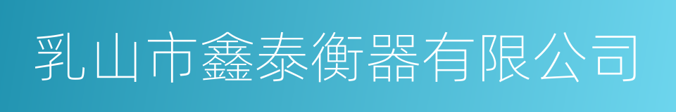 乳山市鑫泰衡器有限公司的意思