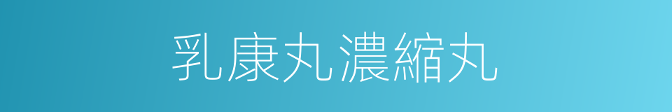 乳康丸濃縮丸的同義詞
