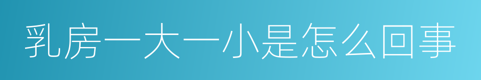 乳房一大一小是怎么回事的同义词